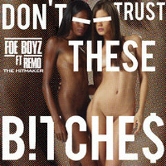 Foe Boyz- Dont Trust These B!tche$ (RADIO VERSION)