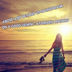 Above And Beyond Vs Soundprank - On A Good Gemini (Atomabic Mashup)