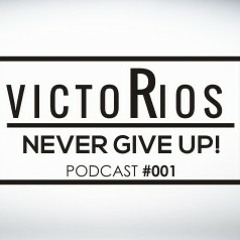 Victor Rios -Never Give Up (Podcast #001)