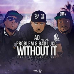 AD - Without It (Feat Bad Lucc & Problem) Prod By Larry Jayy