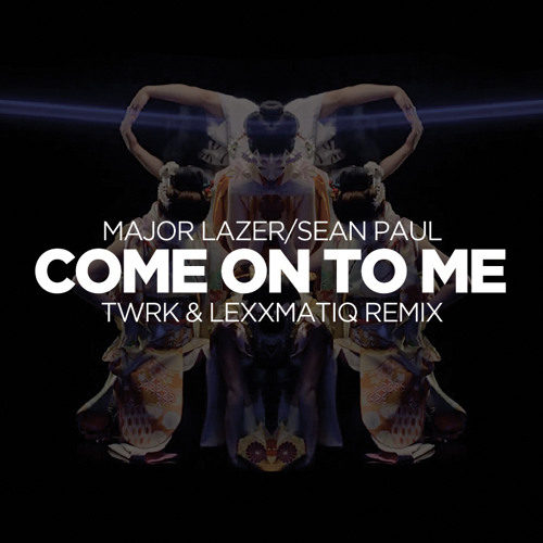 Major Lazer & Sean Paul - Come On To Me (T/W/R/K & Lexxmatiq Remix)
