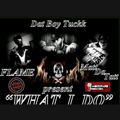 "What I Do" Tuckk Ft. Matt Da Tatt & Flame