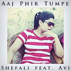 Aaj Phir Tumpe | Shefali feat. Avi