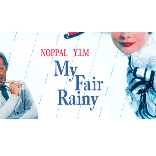 My Fair Rainy with NOPPAL