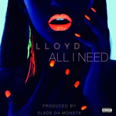 Lloyd - ALL I NEED (prod. Slade Da Monsta)
