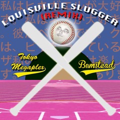 Louisville Slugger (Tokyo Megaplex & Bumstead Remix)