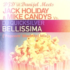 DJD'@Danijel Meets Jack Holiday & Mike Candys Vs. DJ Quicksilver - Bellisima ('Popcorn' MashUp! Mix)