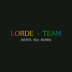 Lorde - Team (White Sea Remix)