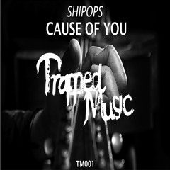 Shipops - Cause Of You [TM001 Trapped Music] Out NOW !