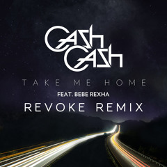 Cash Cash - Take Me Home ft. Bebe Rexha (REVOKE Remix)