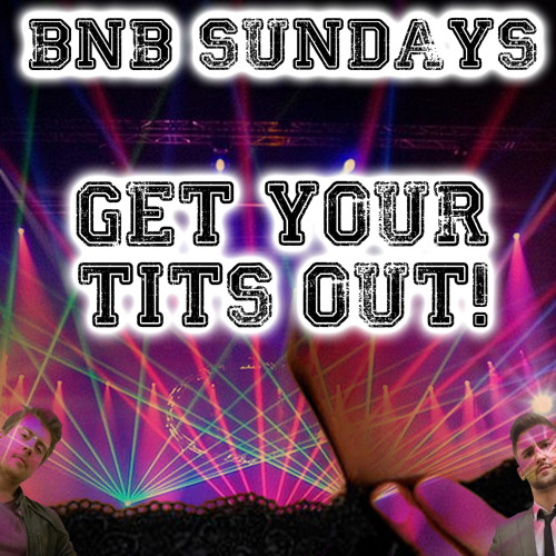 Stream BNB SUNDAYS - Get Your Tits Out! by BNB sundays