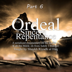 The Ordeal Of Sincere Repentance - A Commentary On The Ḥadīth Of Kʿab Ibn Mālik Part 6