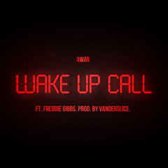 AWAR - Wake Up Call Feat. Freddie Gibbs (Produced by Vanderslice)