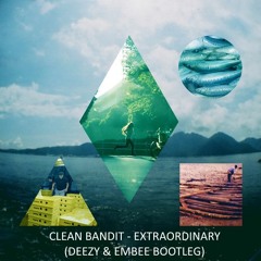 Clean Bandit - Extraordinary (Deezy & Embee Bootleg)