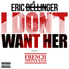 Eric Bellinger - I Don't Want Her(Remix) ft. French Montana