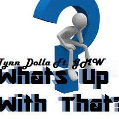 Whats Up With That? - Tynn Dolla ( ft. GMW )