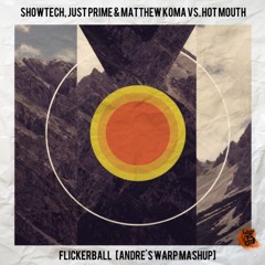Showtech, Just Prime & Matthew Koma vs. Hot Mouth - FlickerBall [Andre's Warp Mashup]