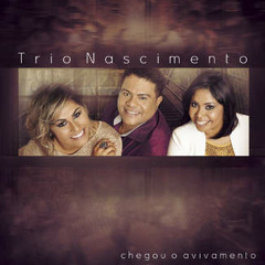 Trio Nascimento - Chegou O Avivamento [EXCLUSIVA]