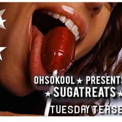 OHSOKOOL PRESENTS SUGATREATS - "TUESDAY TEASE"
