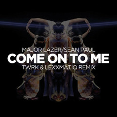 Major Lazer & Sean Paul - Come On To Me (TWRK & Lexxmatiq Remix)