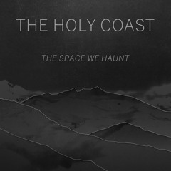 The Holy Coast - The Space We Haunt