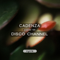 Cadenza Podcast | 125 - Disco Channel (Cycle)