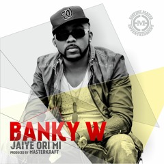 Banky W - Jaiye Ori Mi (Prod. Masterkraft)