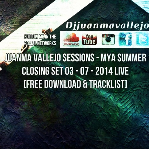 Juanma Vallejo Sessions - Mya Summer Closing Set 03-07-2014 LIVE [FREE DOWNLOAD & TRACKLIST]
