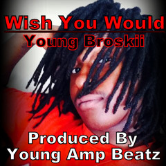 Wish You Would - Young Broskii prod by Young Amp Beatz