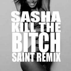 Sasha   Kill The Bitch (Shaun D Moombahton Bootleg)