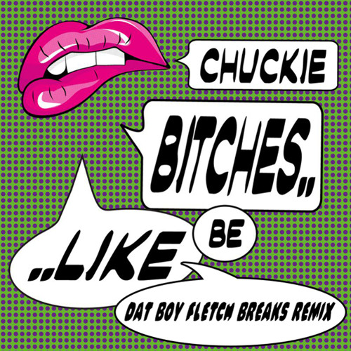 Chuckie - Bitches Be Like (Dat Boy Fletch Breaks Remix)