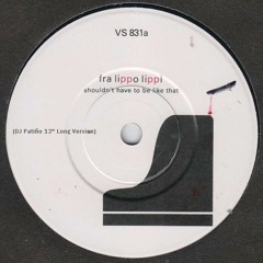 Fra Lippo Lippi - Shouldn't Have To Be Like That (DJ Patiño 12'' Long Version)