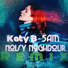 Katy B - 5AM  (Noisy Neighbour Remix) ***FREE DOWNLOAD***