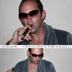 J Burgeois | Chocolate Factory [R. Kelly cover]