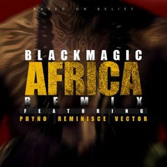 Blackmagic – Africa (Remix) ft Vector, Phyno & Reminisce