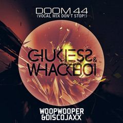 Chukiess&Whackboi - DOOM44 [WoopWoop&Discojaxx CONTEST REMIX] (DON'T STOP VOCAL MIX)