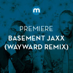 Premiere: Basement Jaxx 'Never Say Never' (Wayward Remix)