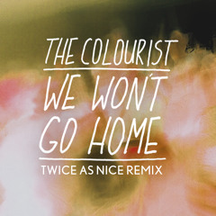 We Won't Go Home (Twice As Nice Remix)