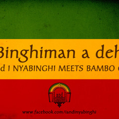 "Binghiman a deh" I&I Nyabinghi meets Bambo one