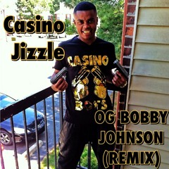Casino Jizzle-"OG Bobby Johnson Remix"