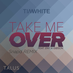 Tim White - Take Me Over (feat. Erica Gibson) (Snapd Full Vocal Edit)