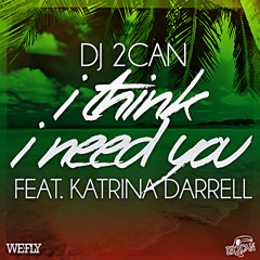 DJ 2CAN feat. Katrina Darrell - I Think I Need You