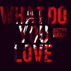 Jordan Major- What Do I Love (Originally "Who Do You Love" by YG ft. Drake)