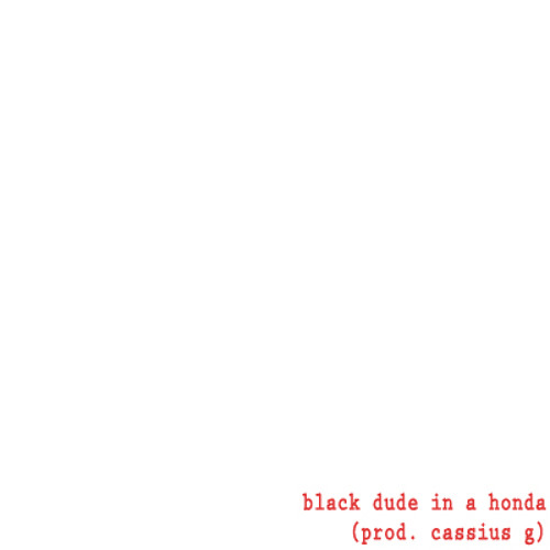 black dude in a honda (prod. cassius g)