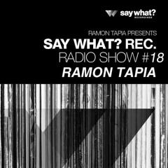 Say What? Recordings Radio Show 018 | Ramon Tapia
