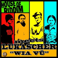 House Of Riddim meets Lukascher - Wia Vü [House Of Riddim Productions 2014]