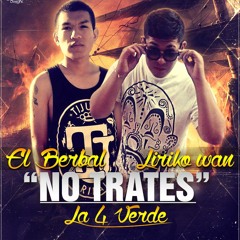 No Trates-El Berbal La 4 Verde Feat Liriko Wan