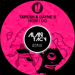 Tapesh And Dayne S - How I Do (Alan Tacy Remix)