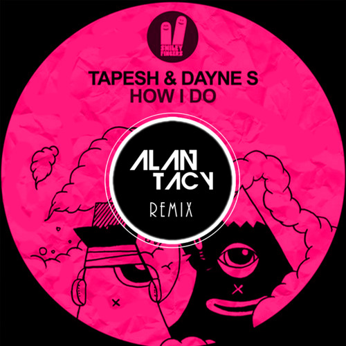 Tapesh And Dayne S - How I Do (Alan Tacy Remix)