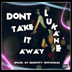 LuKane- Don't Take It Away (Prod. by Identity Withheld)